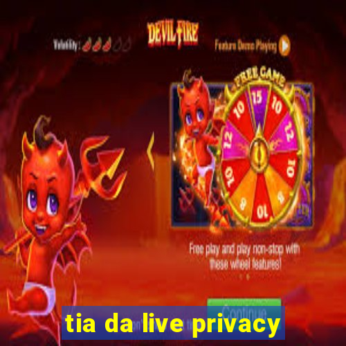 tia da live privacy